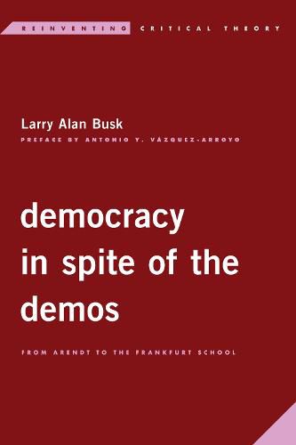 Cover image for Democracy in Spite of the Demos: From Arendt to the Frankfurt School