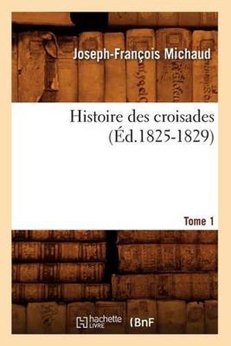 Histoire Des Croisades. Tome 1 (Ed.1825-1829)