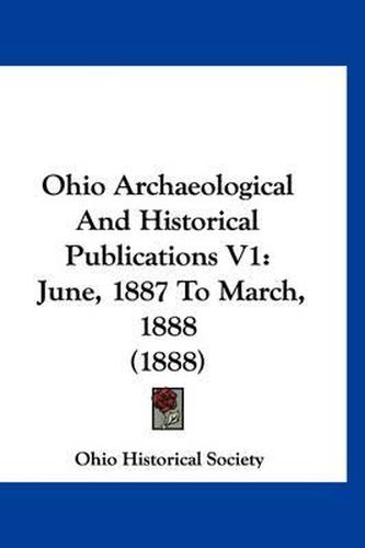 Cover image for Ohio Archaeological and Historical Publications V1: June, 1887 to March, 1888 (1888)