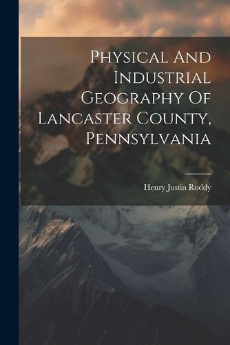 Cover image for Physical And Industrial Geography Of Lancaster County, Pennsylvania