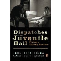 Cover image for Dispatches from Juvenile Hall: Fixing a Failing System