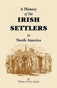 Cover image for History of the Irish Settlers in North America from the Earliest Period to the Census of 1850