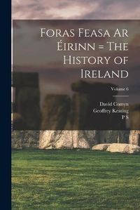 Cover image for Foras Feasa ar Eirinn = The History of Ireland; Volume 6