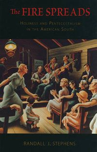 Cover image for The Fire Spreads: Holiness and Pentecostalism in the American South