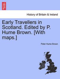 Cover image for Early Travellers in Scotland. Edited by P. Hume Brown. [With Maps.]