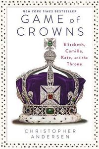 Cover image for Game of Crowns: Elizabeth, Camilla, Kate, and the Throne