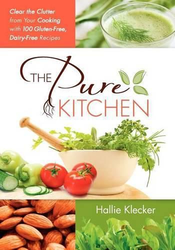 Cover image for The Pure Kitchen: Clear the Clutter from Your Cooking with 100 Gluten-Free, Dairy-Free Recipes