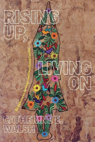 Cover image for Rising Up, Living On: Re-Existences, Sowings, and Decolonial Cracks