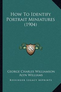 Cover image for How to Identify Portrait Miniatures (1904)