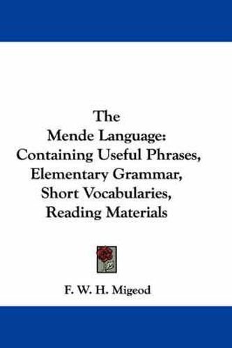 Cover image for The Mende Language: Containing Useful Phrases, Elementary Grammar, Short Vocabularies, Reading Materials