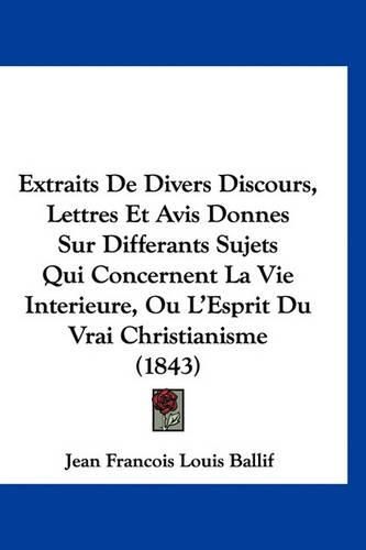 Extraits de Divers Discours, Lettres Et Avis Donnes Sur Differants Sujets Qui Concernent La Vie Interieure, Ou L'Esprit Du Vrai Christianisme (1843)