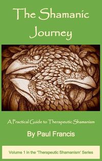 Cover image for The Shamanic Journey: A Practical Guide to Therapeutic Shamanism