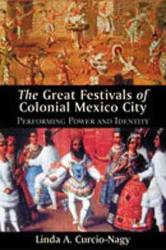 Cover image for Great Festivals of Colonial Mexico City: Performing Power and Identity