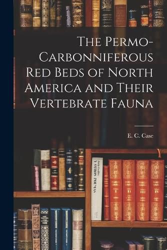 Cover image for The Permo-Carbonniferous red Beds of North America and Their Vertebrate Fauna