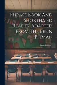 Cover image for Phrase Book And Shorthand Reader Adapted From The Benn Pitman