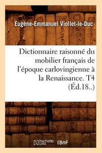 Cover image for Dictionnaire Raisonne Du Mobilier Francais de l'Epoque Carlovingienne A La Renaissance. T4 (Ed.18..)