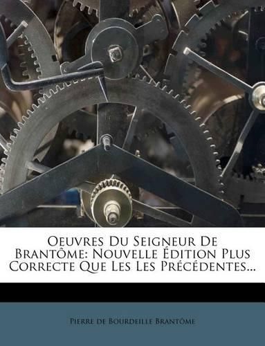 Oeuvres Du Seigneur de Brant Me: Nouvelle Dition Plus Correcte Que Les Les PR C Dentes...