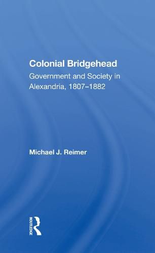 Cover image for Colonial Bridgehead: Government and Society in Alexandria, 1807-1882