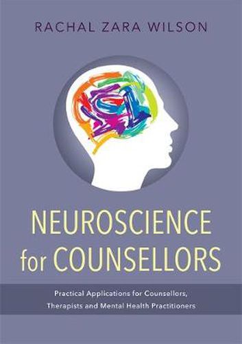 Cover image for Neuroscience for Counsellors: Practical Applications for Counsellors, Therapists and Mental Health Practitioners