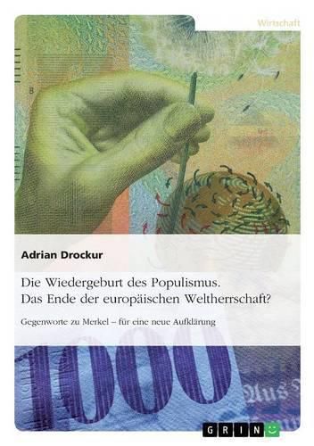 Cover image for Die Wiedergeburt des Populismus. Das Ende der europaischen Weltherrschaft?: Gegenworte zu Merkel - fur eine neue Aufklarung