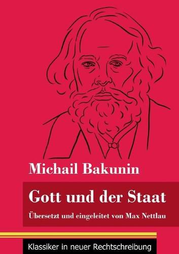 Gott und der Staat: UEbersetzt und eingeleitet von Max Nettlau (Band 115, Klassiker in neuer Rechtschreibung)