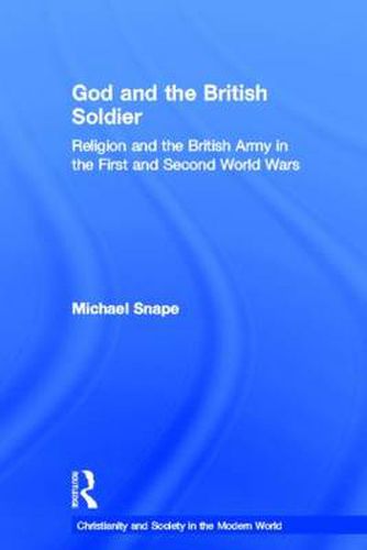 Cover image for God and the British Soldier: Religion and the British Army in the First and Second World Wars