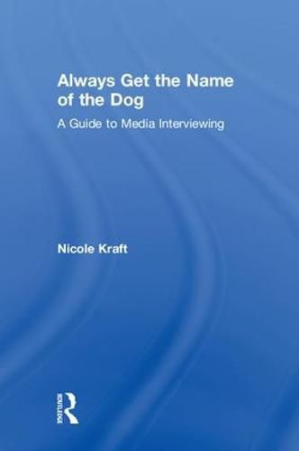 Cover image for Always Get the Name of the Dog: A Guide to Media Interviewing