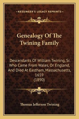 Genealogy of the Twining Family: Descendants of William Twining, Sr. Who Came from Wales, or England, and Died at Eastham, Massachusetts, 1659 (1890)