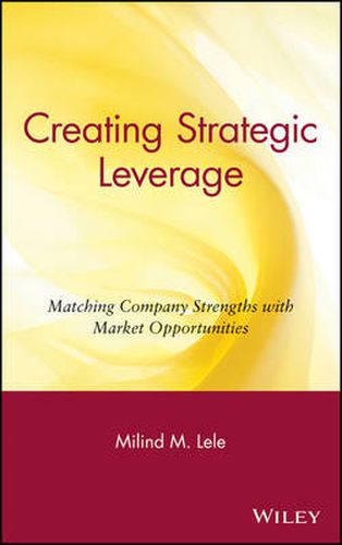 Cover image for Creating Strategic Leverage: Matching Company Strengths with Market Opportunities