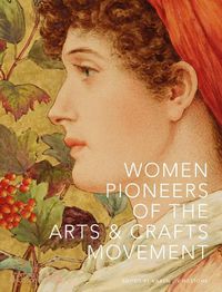 Cover image for Women Pioneers of the Arts and Crafts Movement (Victoria and Albert Museum)