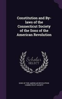 Cover image for Constitution and By-Laws of the Connecticut Society of the Sons of the American Revolution