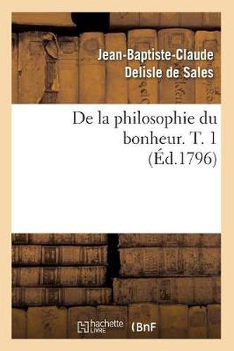 de la Philosophie Du Bonheur. T. 1 (Ed.1796)