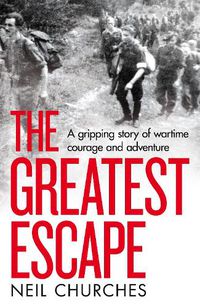 Cover image for The Greatest Escape: A gripping story of wartime courage and adventure