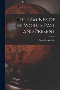 Cover image for The Famines of the World, Past and Present