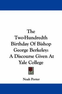 Cover image for The Two-Hundredth Birthday of Bishop George Berkeley: A Discourse Given at Yale College