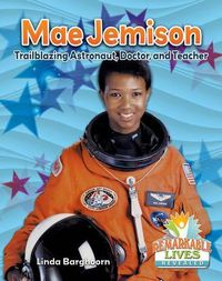 Cover image for Mae Jemison: Trailblazing Astronaut, Doctor, and Teacher