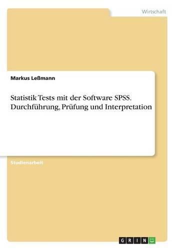 Cover image for Statistik Tests mit der Software SPSS. Durchfuhrung, Prufung und Interpretation