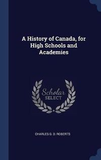 Cover image for A History of Canada, for High Schools and Academies