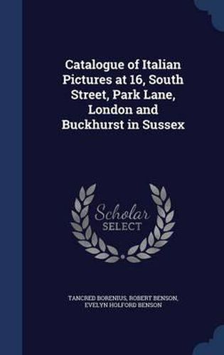 Cover image for Catalogue of Italian Pictures at 16, South Street, Park Lane, London and Buckhurst in Sussex