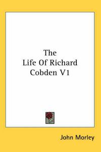 Cover image for The Life Of Richard Cobden V1