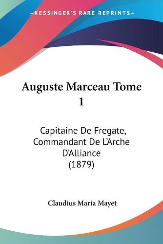 Cover image for Auguste Marceau Tome 1: Capitaine de Fregate, Commandant de L'Arche D'Alliance (1879)