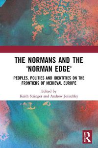 Cover image for The Normans and the 'Norman Edge': Peoples, Polities and Identities on the Frontiers of Medieval Europe