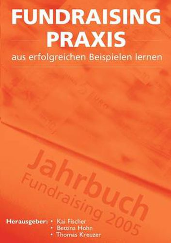 Fundraising Praxis - aus erfolgreichen Beispielen lernen: Jahrbuch Fundraising 2005