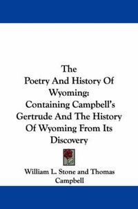 Cover image for The Poetry and History of Wyoming: Containing Campbell's Gertrude and the History of Wyoming from Its Discovery