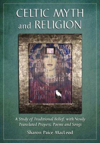 Cover image for Celtic Myth and Religion: A Study of Traditional Belief, with Newly Translated Prayers, Poems and Songs