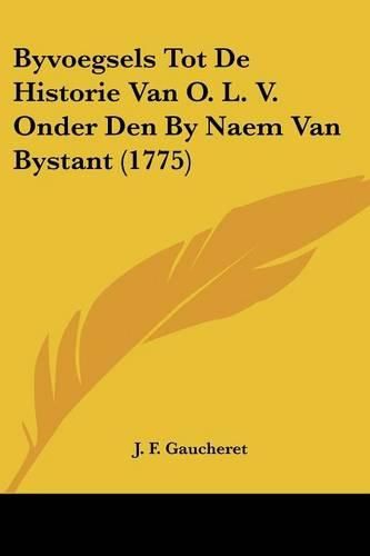 Cover image for Byvoegsels Tot de Historie Van O. L. V. Onder Den By Naem Van Bystant (1775)
