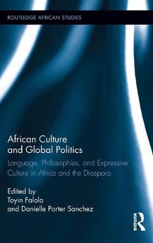 Cover image for African Culture and Global Politics: Language, Philosophies, and Expressive Culture in Africa and the Diaspora