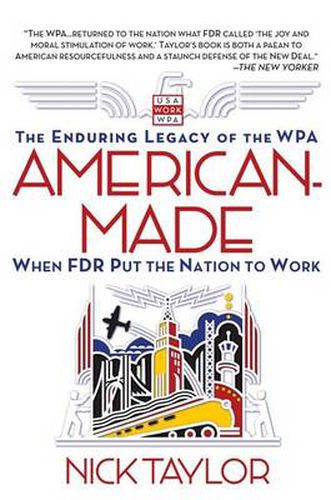 Cover image for American-Made: The Enduring Legacy of the WPA: When FDR Put the Nation to Work