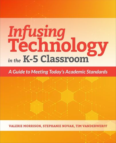 Cover image for Infusing Technology in the K-5 Classroom: A Guide to Meeting Today's Academic Standards