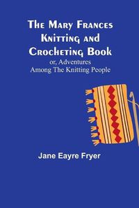 Cover image for The Mary Frances Knitting and Crocheting Book; or, Adventures Among the Knitting People